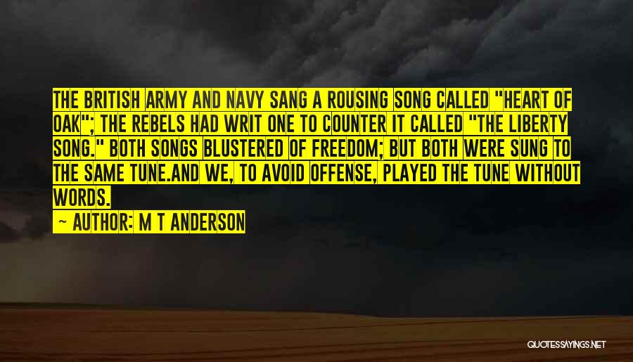 M T Anderson Quotes: The British Army And Navy Sang A Rousing Song Called Heart Of Oak; The Rebels Had Writ One To Counter