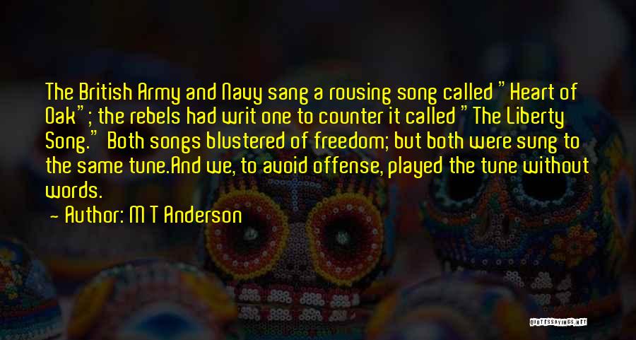 M T Anderson Quotes: The British Army And Navy Sang A Rousing Song Called Heart Of Oak; The Rebels Had Writ One To Counter