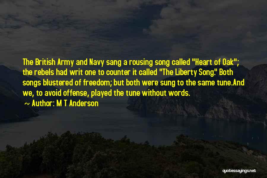 M T Anderson Quotes: The British Army And Navy Sang A Rousing Song Called Heart Of Oak; The Rebels Had Writ One To Counter