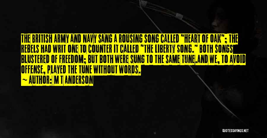 M T Anderson Quotes: The British Army And Navy Sang A Rousing Song Called Heart Of Oak; The Rebels Had Writ One To Counter