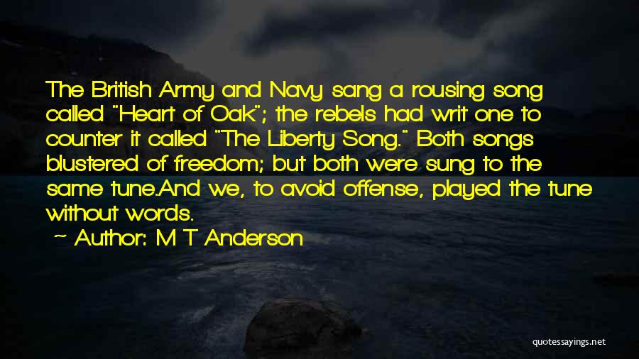 M T Anderson Quotes: The British Army And Navy Sang A Rousing Song Called Heart Of Oak; The Rebels Had Writ One To Counter