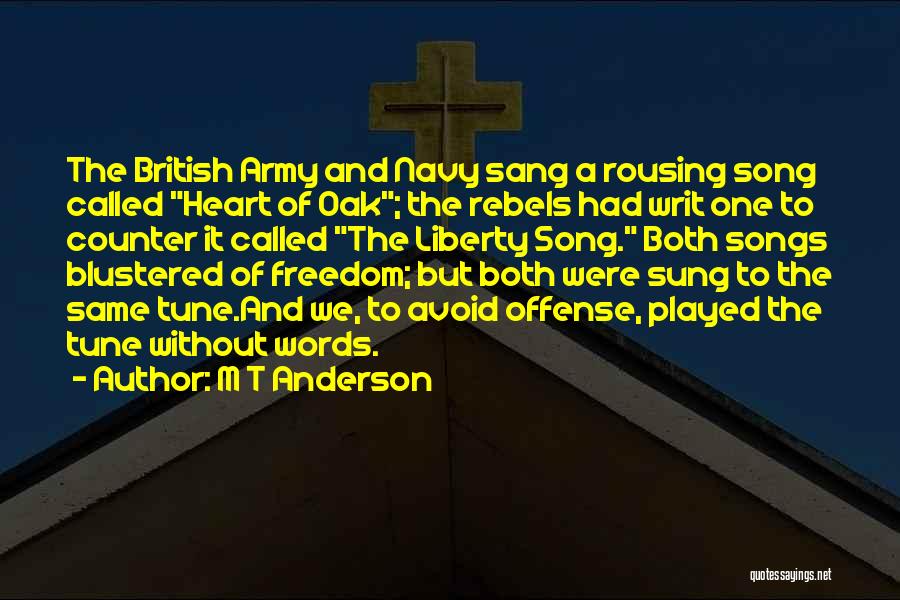 M T Anderson Quotes: The British Army And Navy Sang A Rousing Song Called Heart Of Oak; The Rebels Had Writ One To Counter