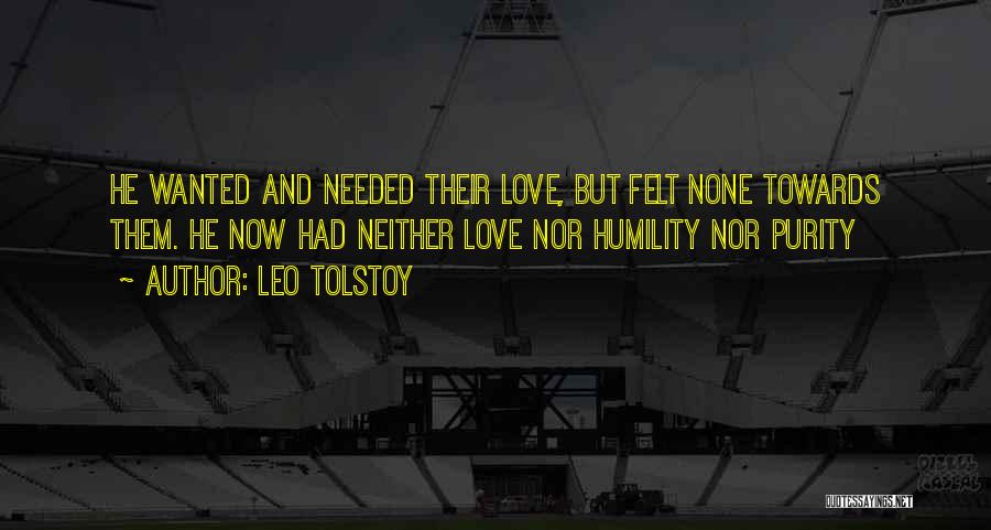 Leo Tolstoy Quotes: He Wanted And Needed Their Love, But Felt None Towards Them. He Now Had Neither Love Nor Humility Nor Purity