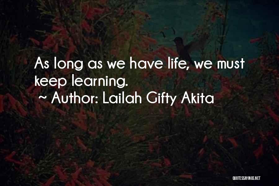 Lailah Gifty Akita Quotes: As Long As We Have Life, We Must Keep Learning.