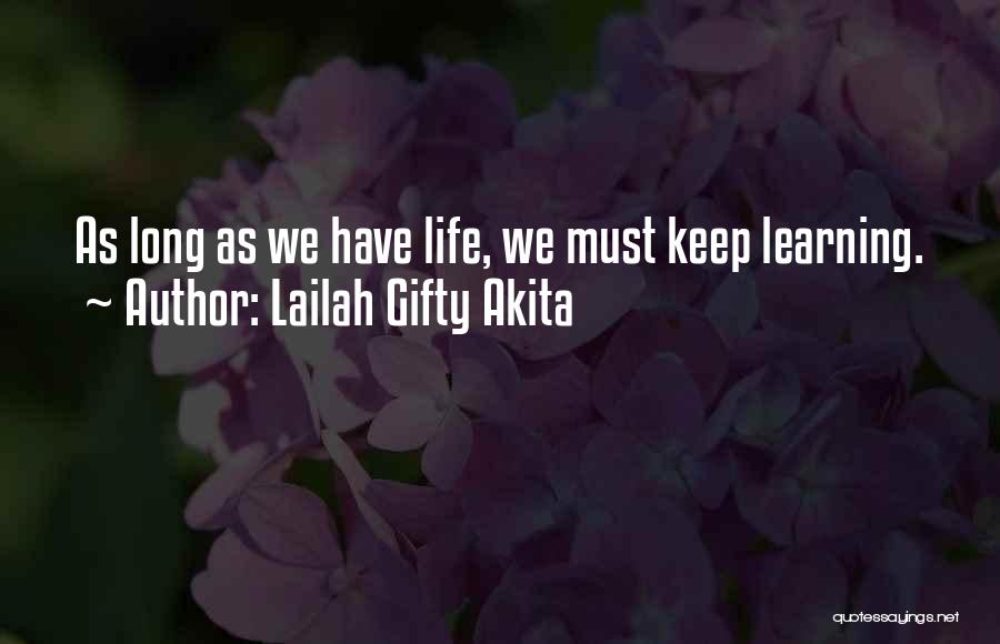 Lailah Gifty Akita Quotes: As Long As We Have Life, We Must Keep Learning.