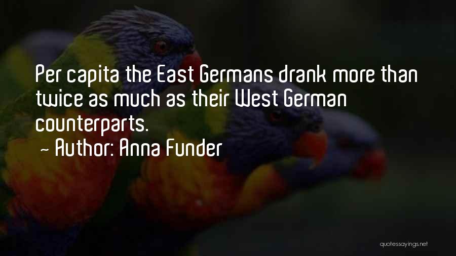 Anna Funder Quotes: Per Capita The East Germans Drank More Than Twice As Much As Their West German Counterparts.