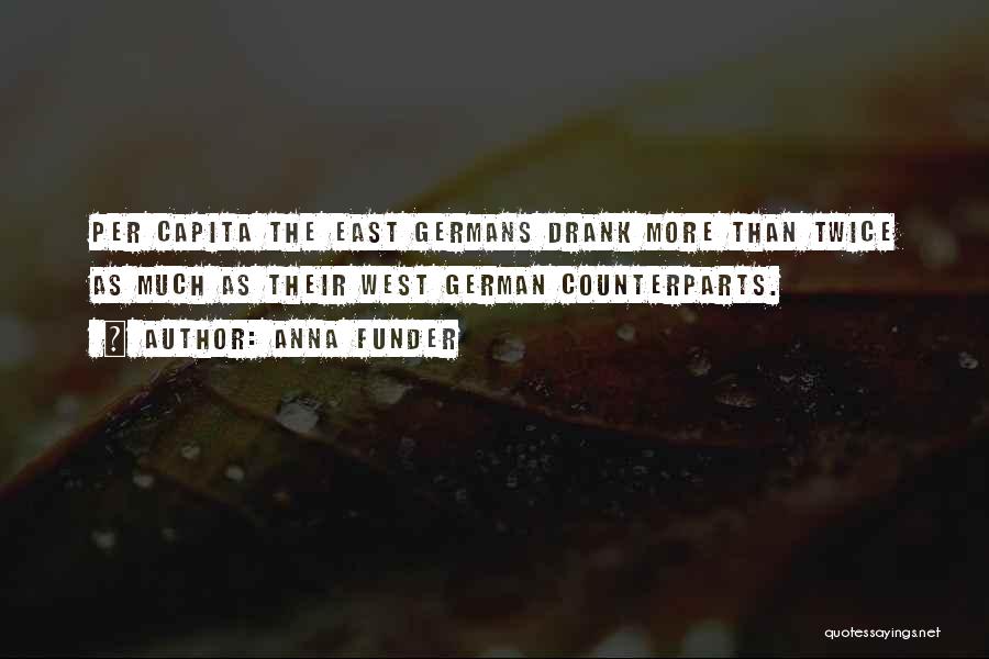 Anna Funder Quotes: Per Capita The East Germans Drank More Than Twice As Much As Their West German Counterparts.