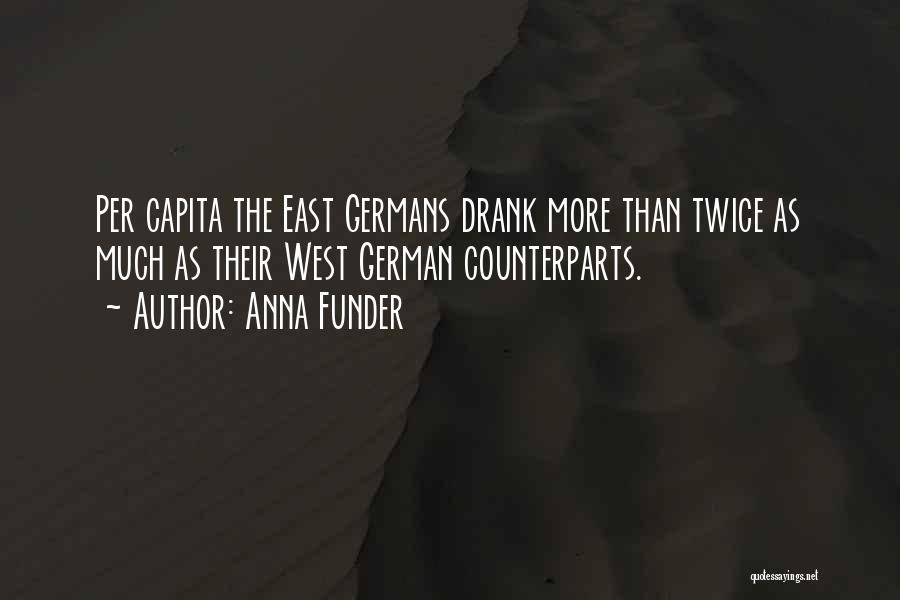 Anna Funder Quotes: Per Capita The East Germans Drank More Than Twice As Much As Their West German Counterparts.