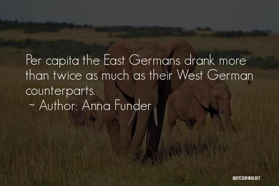 Anna Funder Quotes: Per Capita The East Germans Drank More Than Twice As Much As Their West German Counterparts.