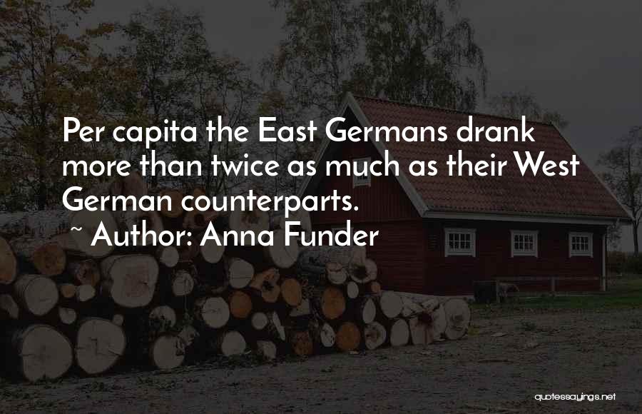 Anna Funder Quotes: Per Capita The East Germans Drank More Than Twice As Much As Their West German Counterparts.