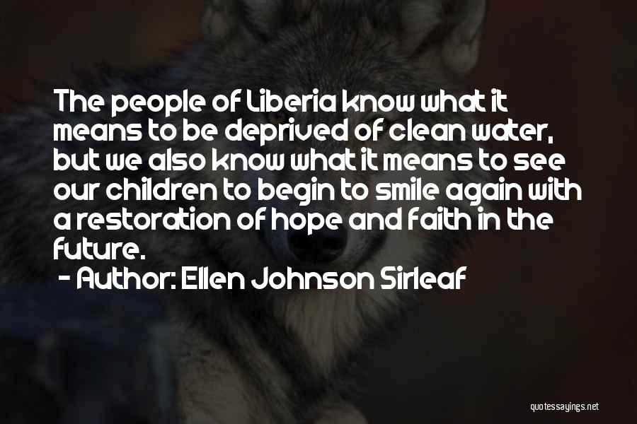 Ellen Johnson Sirleaf Quotes: The People Of Liberia Know What It Means To Be Deprived Of Clean Water, But We Also Know What It