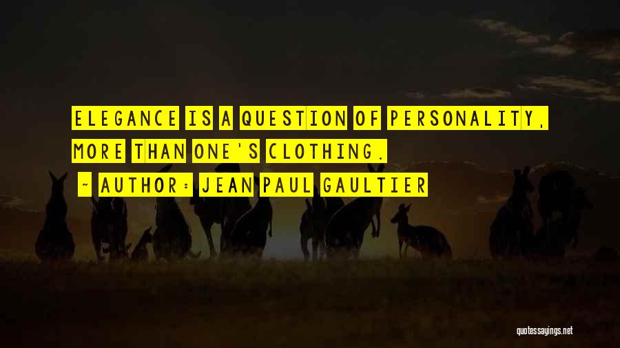 Jean Paul Gaultier Quotes: Elegance Is A Question Of Personality, More Than One's Clothing.