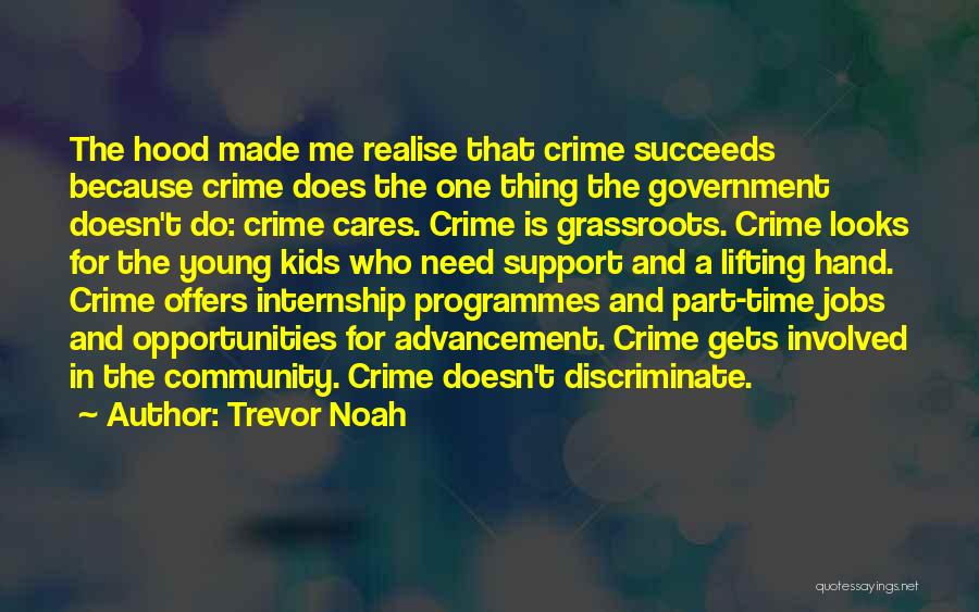 Trevor Noah Quotes: The Hood Made Me Realise That Crime Succeeds Because Crime Does The One Thing The Government Doesn't Do: Crime Cares.