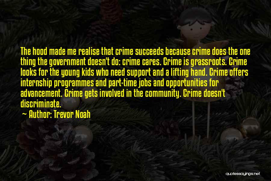 Trevor Noah Quotes: The Hood Made Me Realise That Crime Succeeds Because Crime Does The One Thing The Government Doesn't Do: Crime Cares.