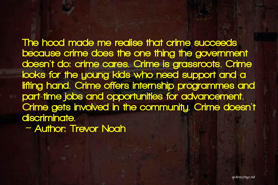 Trevor Noah Quotes: The Hood Made Me Realise That Crime Succeeds Because Crime Does The One Thing The Government Doesn't Do: Crime Cares.