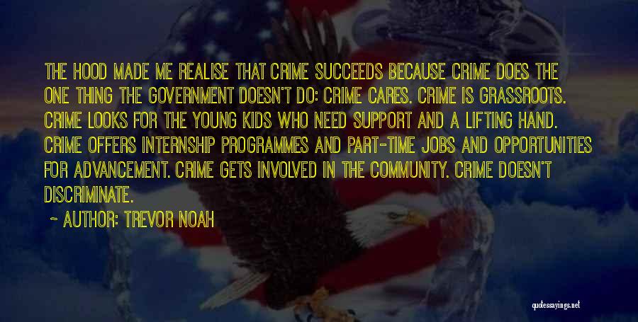 Trevor Noah Quotes: The Hood Made Me Realise That Crime Succeeds Because Crime Does The One Thing The Government Doesn't Do: Crime Cares.