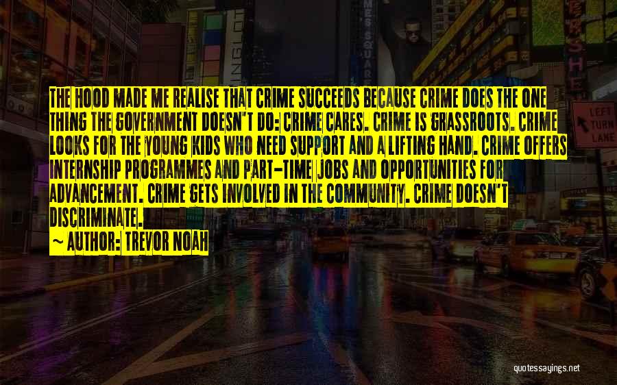 Trevor Noah Quotes: The Hood Made Me Realise That Crime Succeeds Because Crime Does The One Thing The Government Doesn't Do: Crime Cares.