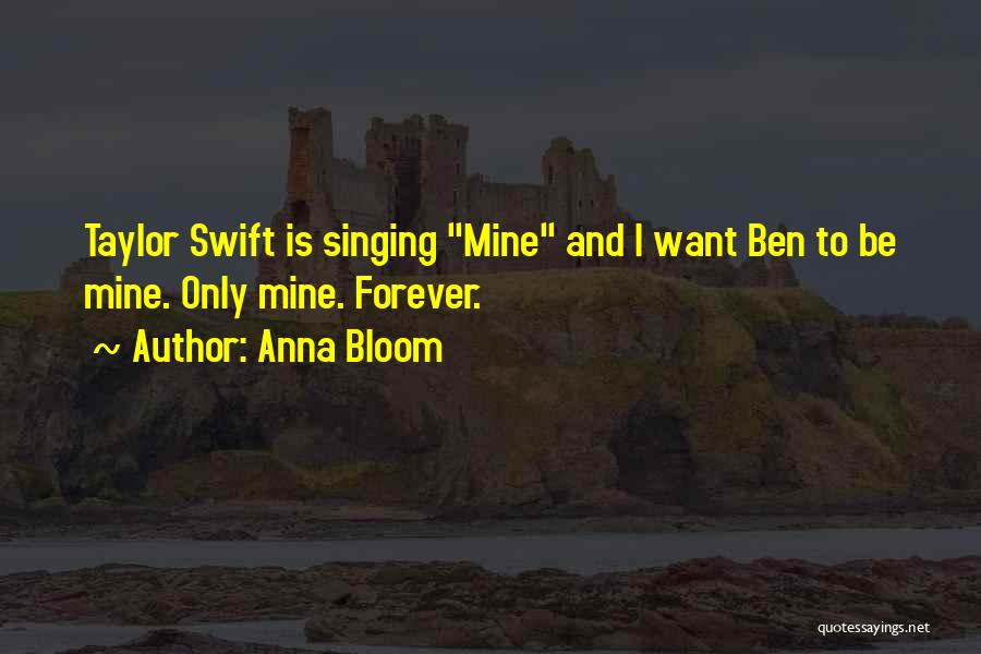 Anna Bloom Quotes: Taylor Swift Is Singing Mine And I Want Ben To Be Mine. Only Mine. Forever.