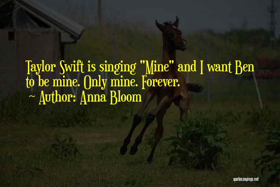 Anna Bloom Quotes: Taylor Swift Is Singing Mine And I Want Ben To Be Mine. Only Mine. Forever.