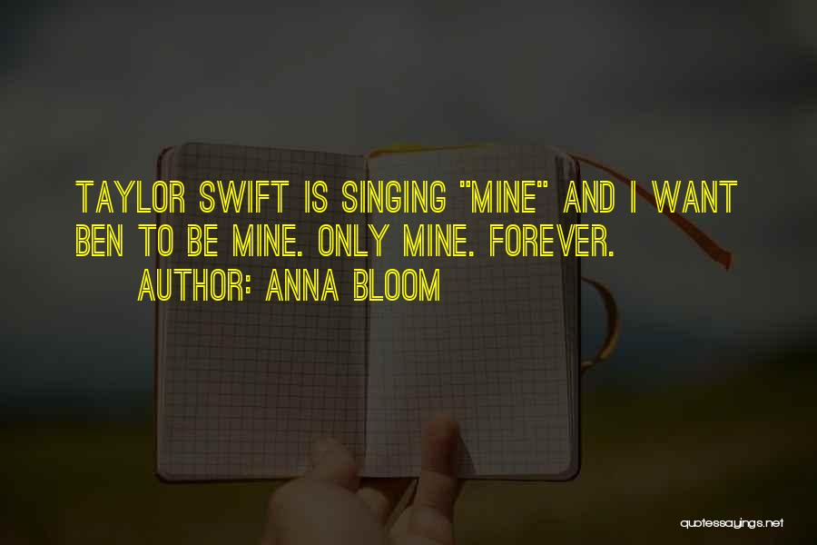 Anna Bloom Quotes: Taylor Swift Is Singing Mine And I Want Ben To Be Mine. Only Mine. Forever.