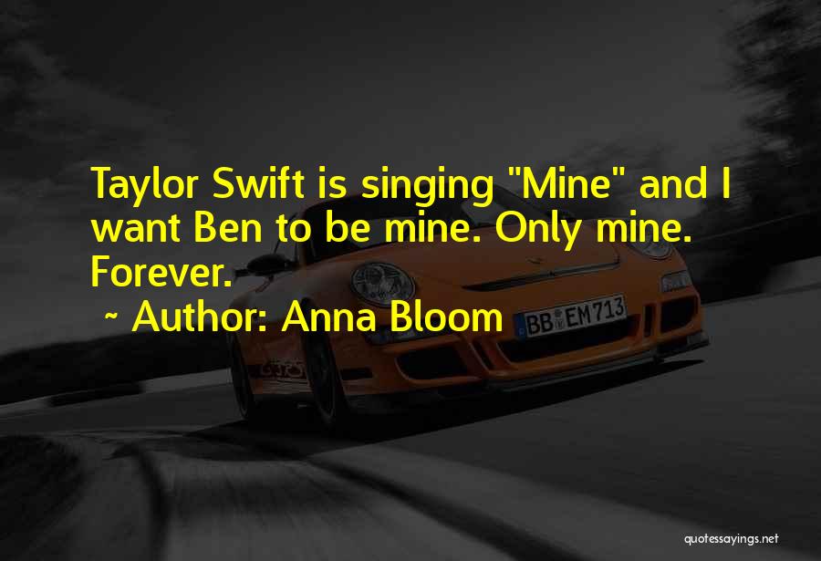 Anna Bloom Quotes: Taylor Swift Is Singing Mine And I Want Ben To Be Mine. Only Mine. Forever.