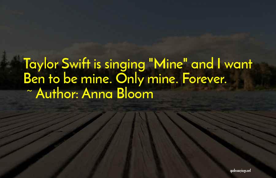 Anna Bloom Quotes: Taylor Swift Is Singing Mine And I Want Ben To Be Mine. Only Mine. Forever.