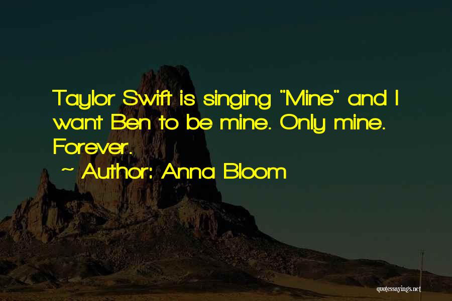 Anna Bloom Quotes: Taylor Swift Is Singing Mine And I Want Ben To Be Mine. Only Mine. Forever.