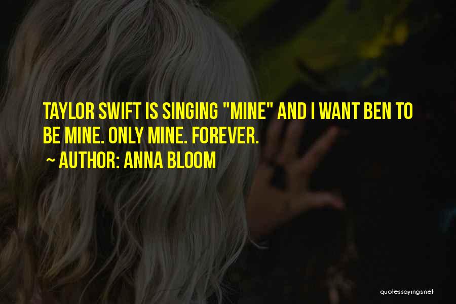 Anna Bloom Quotes: Taylor Swift Is Singing Mine And I Want Ben To Be Mine. Only Mine. Forever.