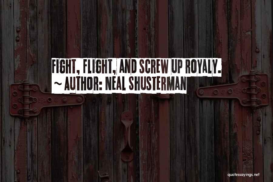 Neal Shusterman Quotes: Fight, Flight, And Screw Up Royaly.