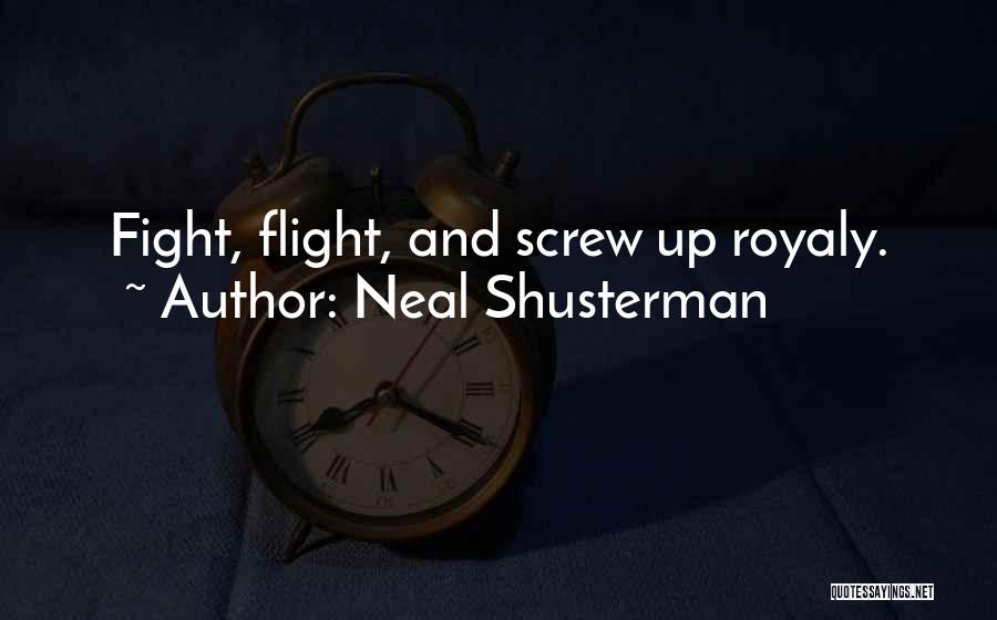 Neal Shusterman Quotes: Fight, Flight, And Screw Up Royaly.