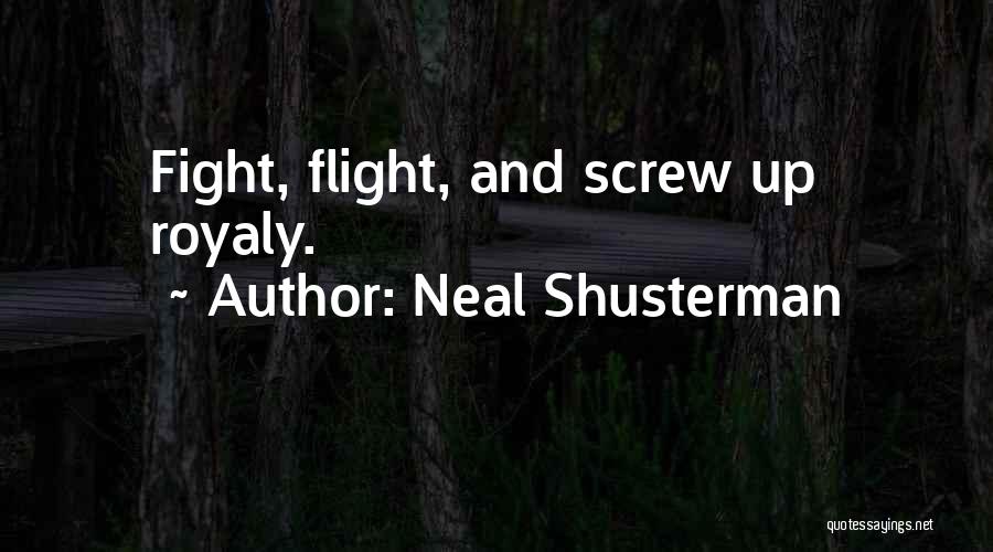 Neal Shusterman Quotes: Fight, Flight, And Screw Up Royaly.