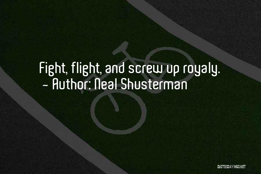 Neal Shusterman Quotes: Fight, Flight, And Screw Up Royaly.