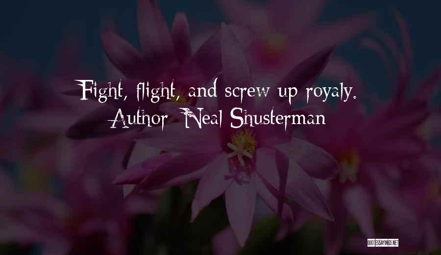 Neal Shusterman Quotes: Fight, Flight, And Screw Up Royaly.