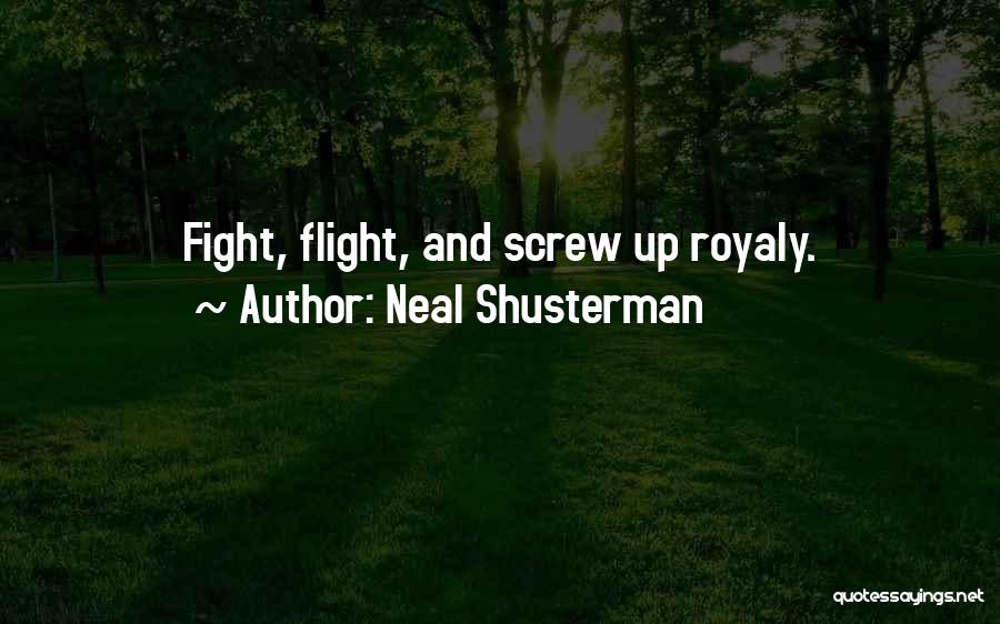 Neal Shusterman Quotes: Fight, Flight, And Screw Up Royaly.