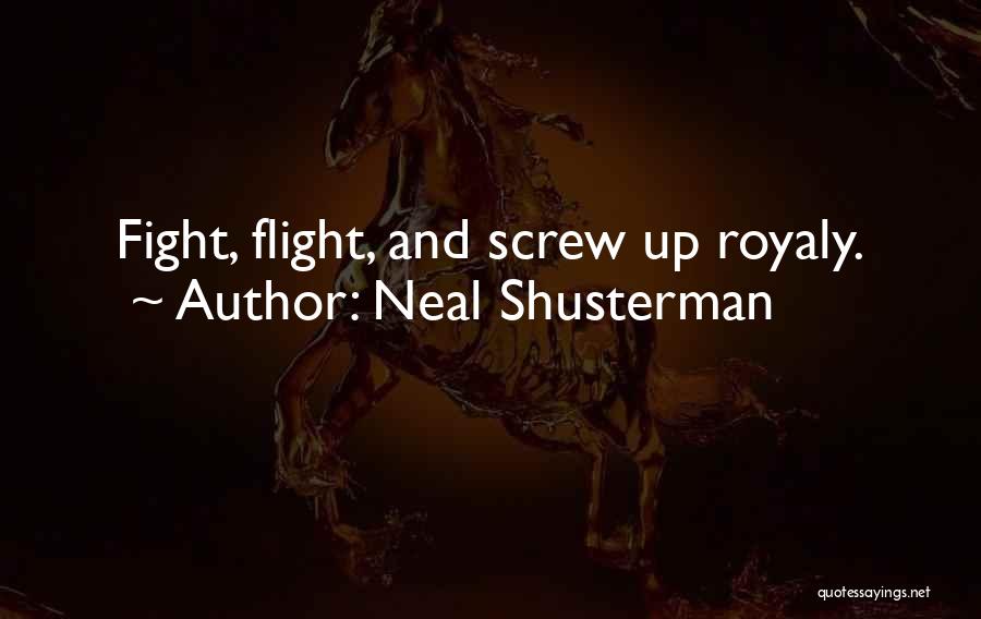 Neal Shusterman Quotes: Fight, Flight, And Screw Up Royaly.