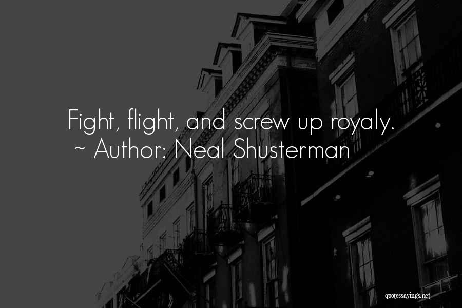 Neal Shusterman Quotes: Fight, Flight, And Screw Up Royaly.