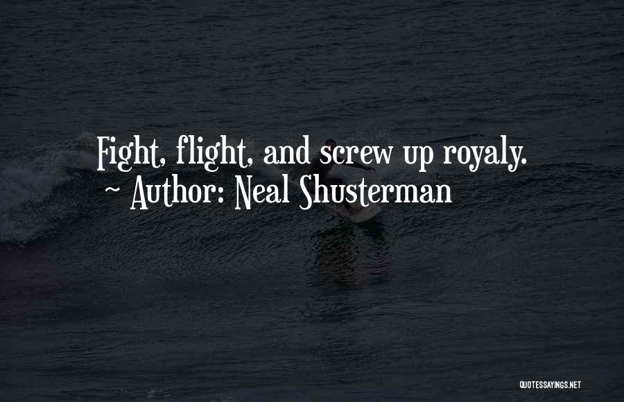 Neal Shusterman Quotes: Fight, Flight, And Screw Up Royaly.