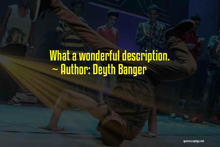 Deyth Banger Quotes: What A Wonderful Description.