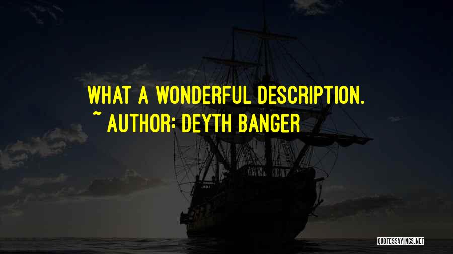 Deyth Banger Quotes: What A Wonderful Description.