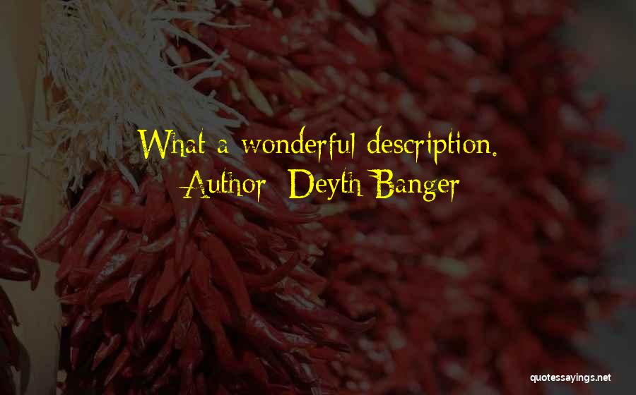 Deyth Banger Quotes: What A Wonderful Description.