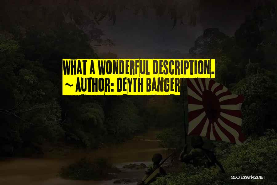 Deyth Banger Quotes: What A Wonderful Description.