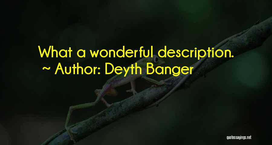 Deyth Banger Quotes: What A Wonderful Description.