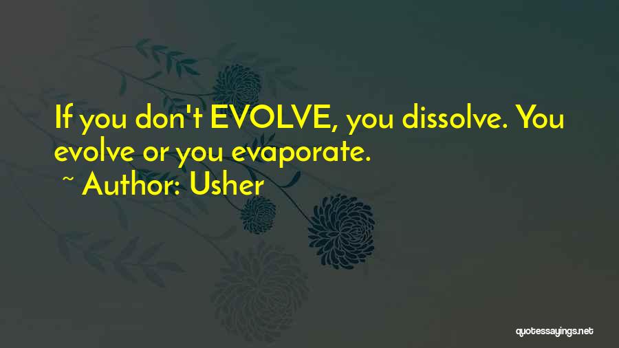 Usher Quotes: If You Don't Evolve, You Dissolve. You Evolve Or You Evaporate.