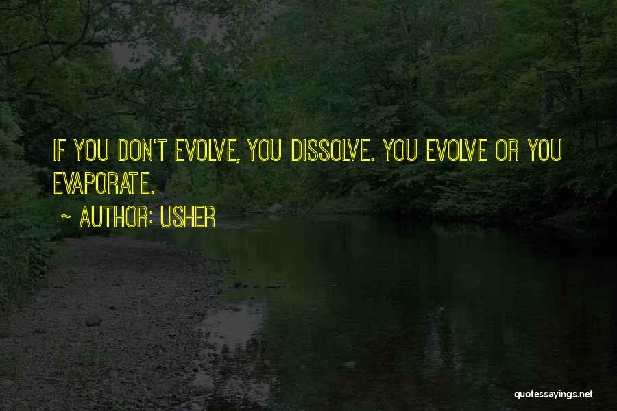 Usher Quotes: If You Don't Evolve, You Dissolve. You Evolve Or You Evaporate.