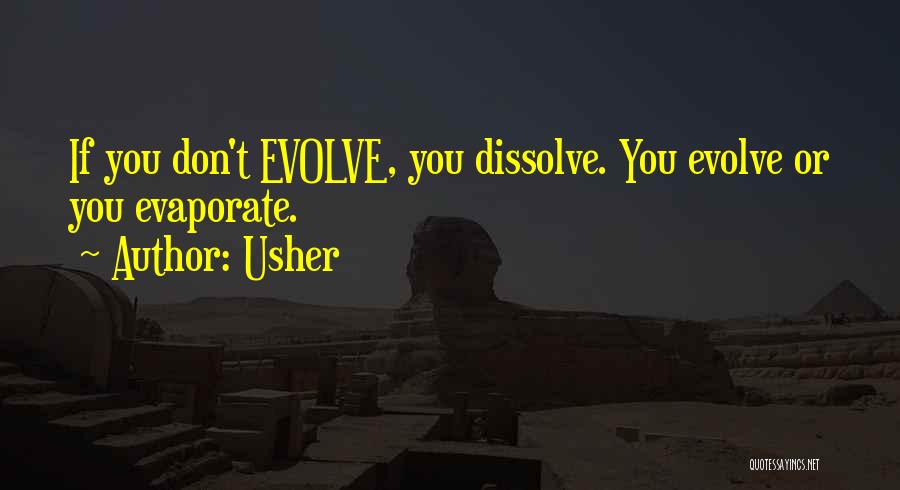 Usher Quotes: If You Don't Evolve, You Dissolve. You Evolve Or You Evaporate.