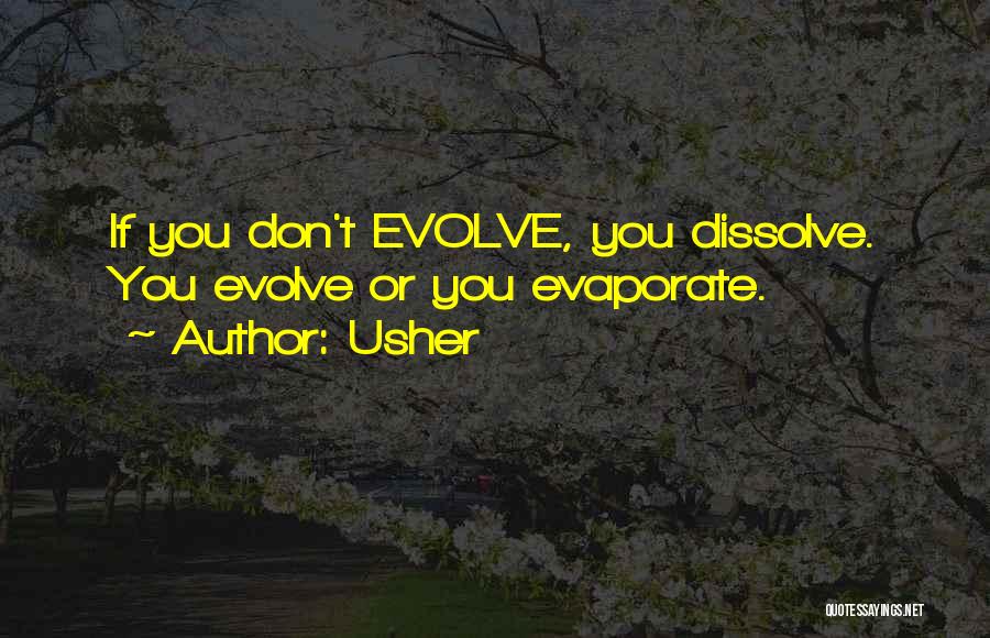 Usher Quotes: If You Don't Evolve, You Dissolve. You Evolve Or You Evaporate.