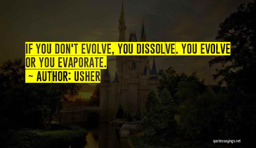 Usher Quotes: If You Don't Evolve, You Dissolve. You Evolve Or You Evaporate.