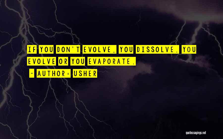 Usher Quotes: If You Don't Evolve, You Dissolve. You Evolve Or You Evaporate.