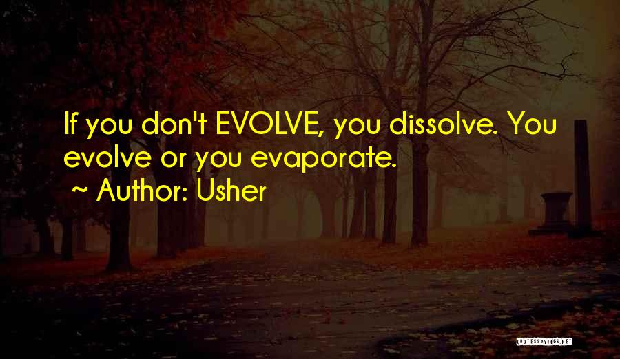 Usher Quotes: If You Don't Evolve, You Dissolve. You Evolve Or You Evaporate.