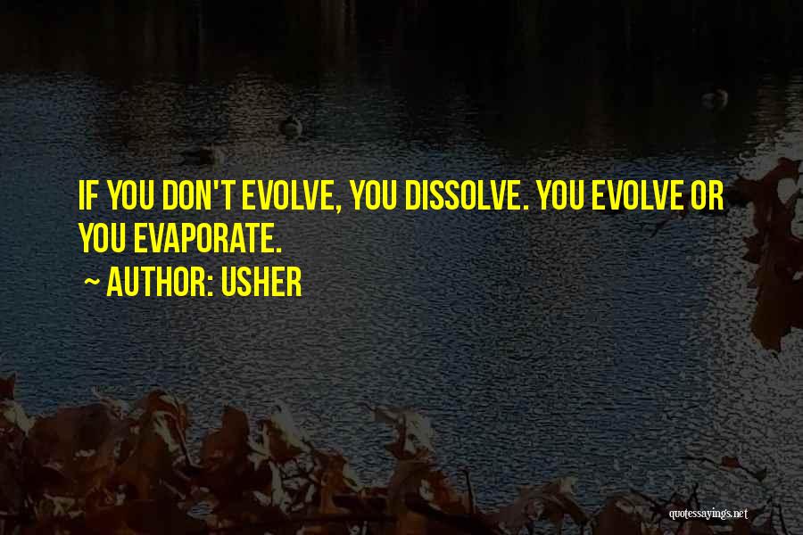 Usher Quotes: If You Don't Evolve, You Dissolve. You Evolve Or You Evaporate.